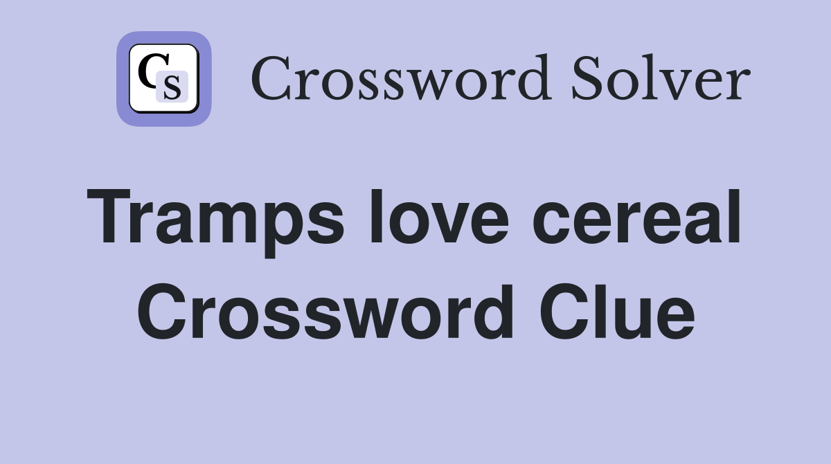 Tramps love cereal  Crossword Clue