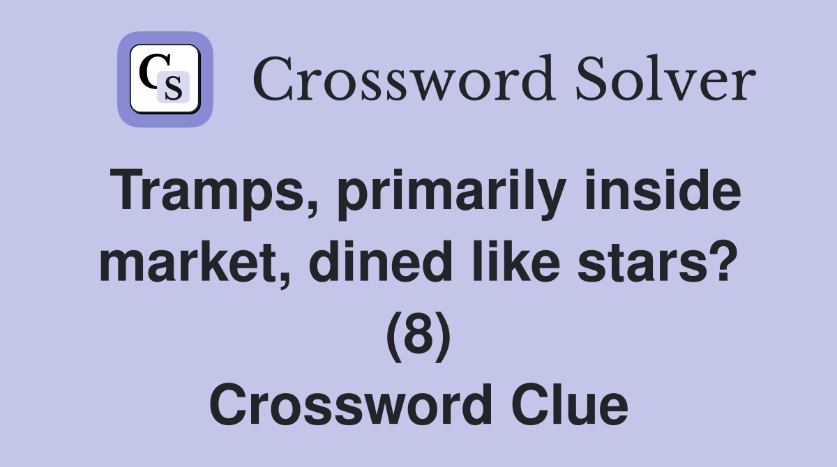 Tramps, primarily inside market, dined like stars? (8) Crossword Clue