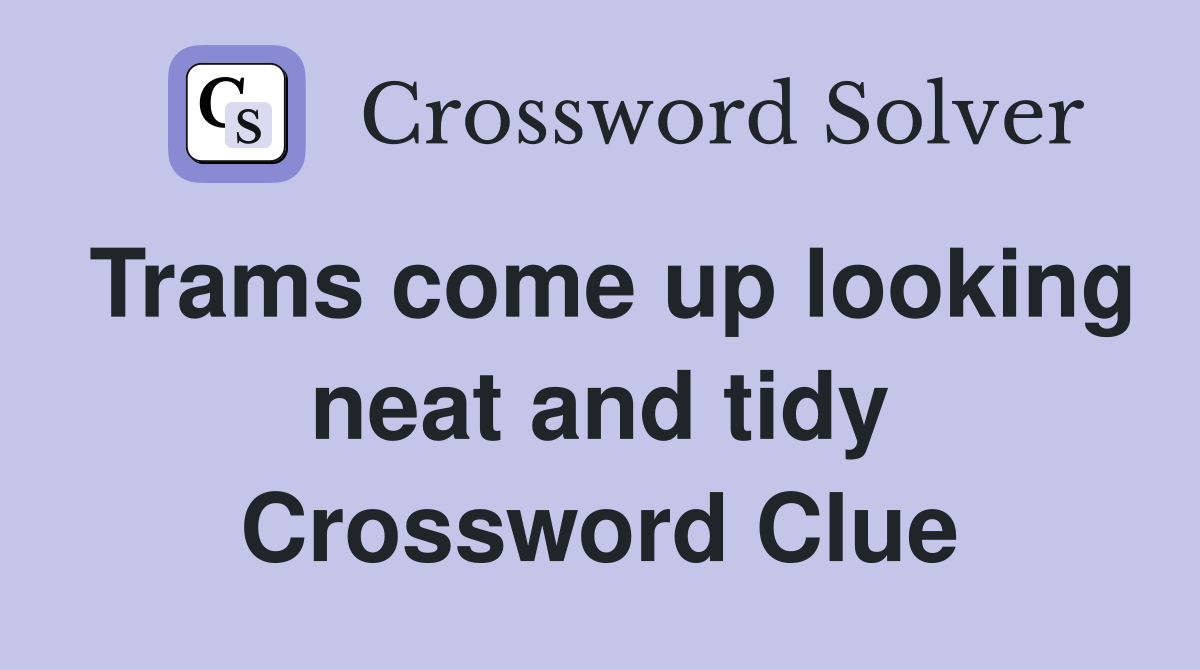 Trams come up looking neat and tidy Crossword Clue