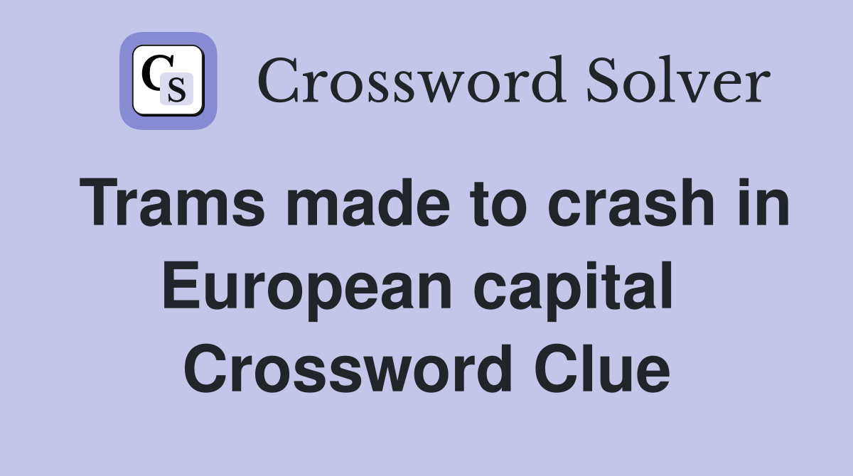 Trams made to crash in European capital  Crossword Clue
