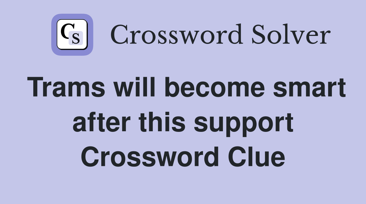 Trams will become smart after this support Crossword Clue