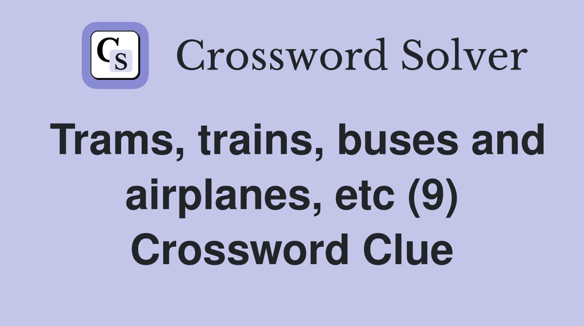 Trams, trains, buses and airplanes, etc (9) Crossword Clue