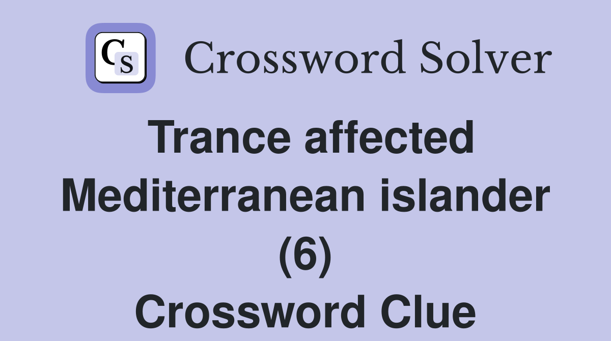 Trance affected Mediterranean islander (6) Crossword Clue