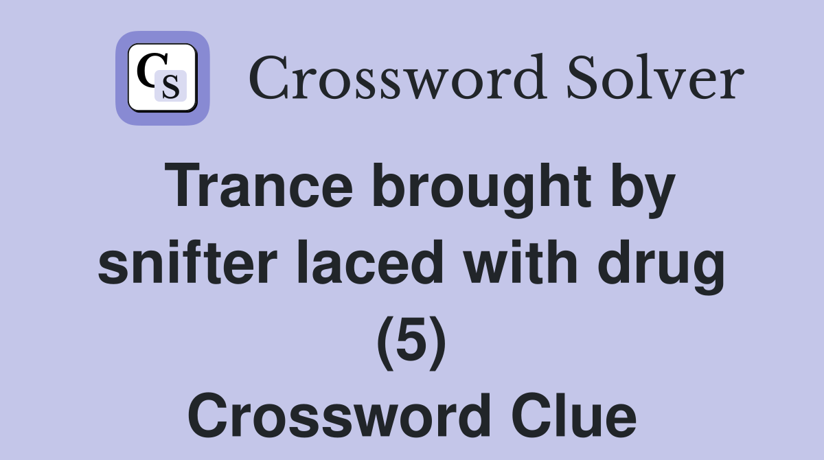 Trance brought by snifter laced with drug (5) Crossword Clue
