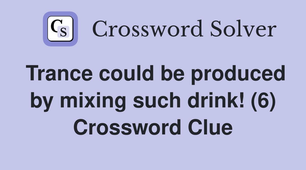 Trance could be produced by mixing such drink! (6) Crossword Clue