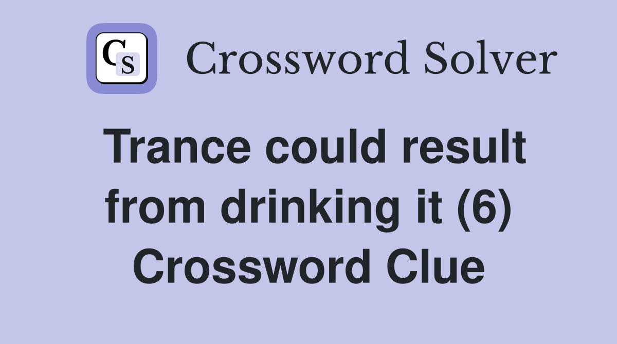 Trance could result from drinking it (6) Crossword Clue
