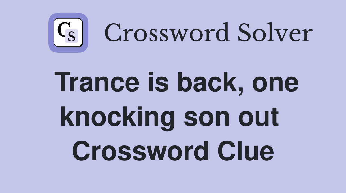 Trance is back, one knocking son out  Crossword Clue