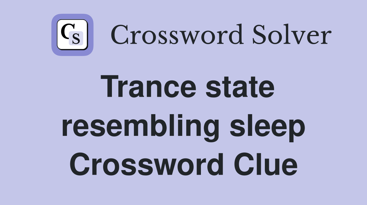 Trance state resembling sleep Crossword Clue