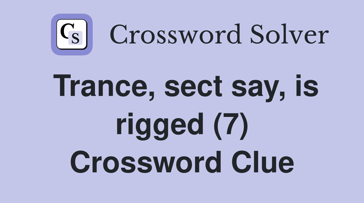 Trance, sect say, is rigged (7) Crossword Clue