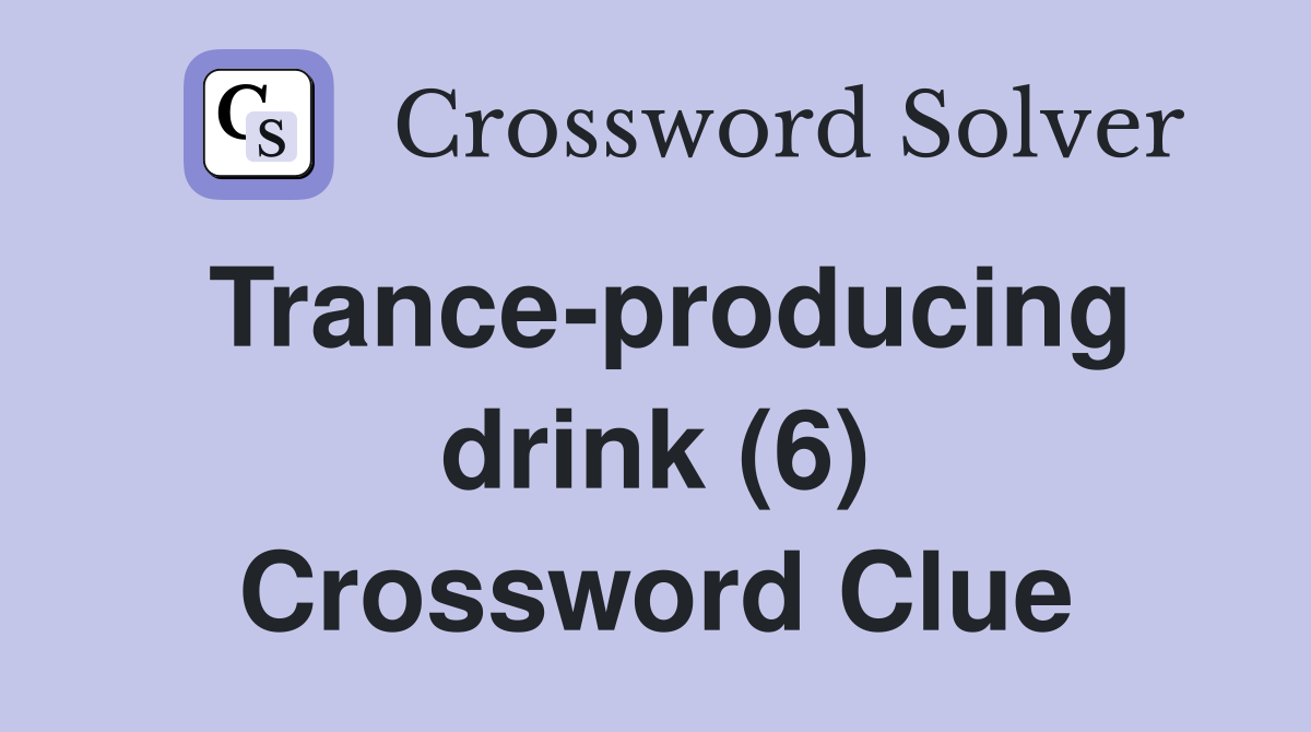 Trance-producing drink (6) Crossword Clue