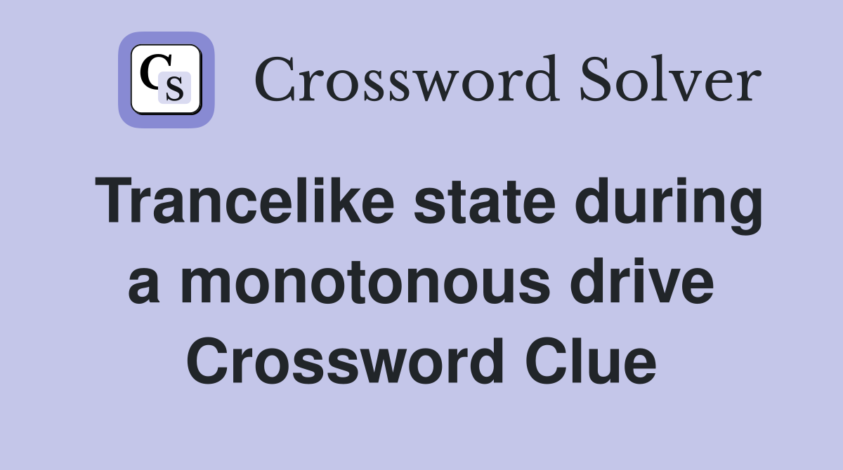 Trancelike state during a monotonous drive Crossword Clue