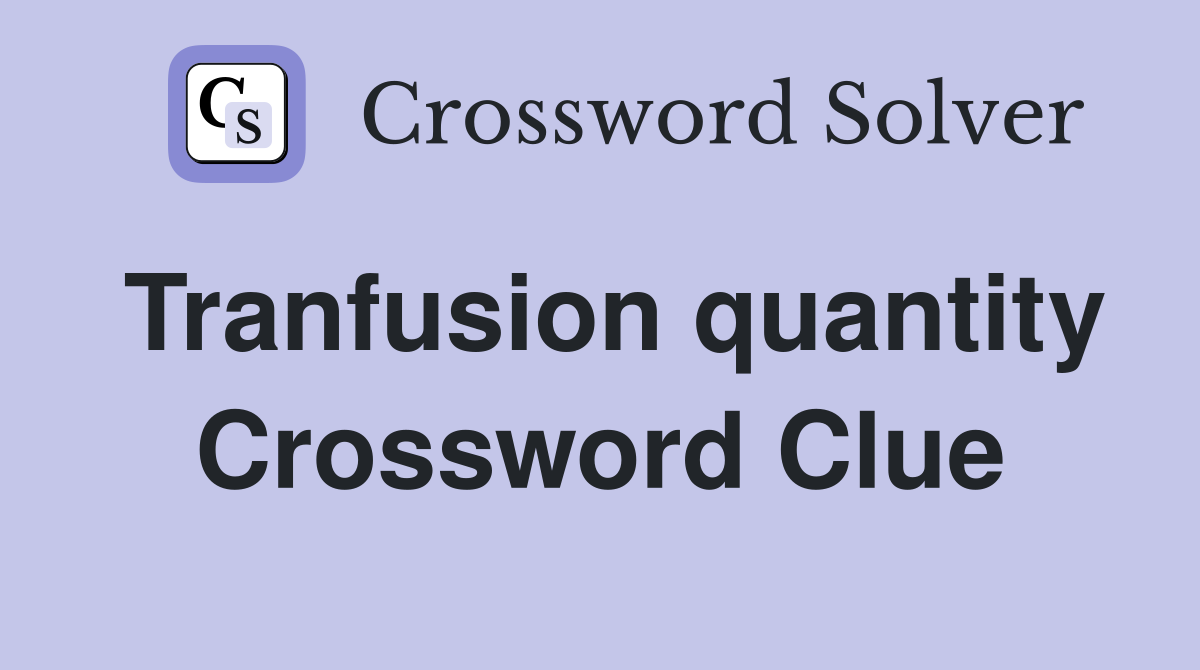 Tranfusion quantity Crossword Clue