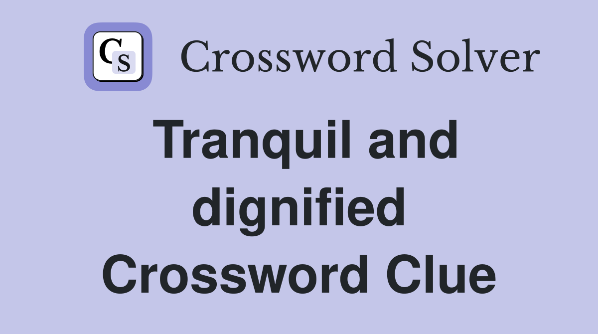 Tranquil and dignified Crossword Clue
