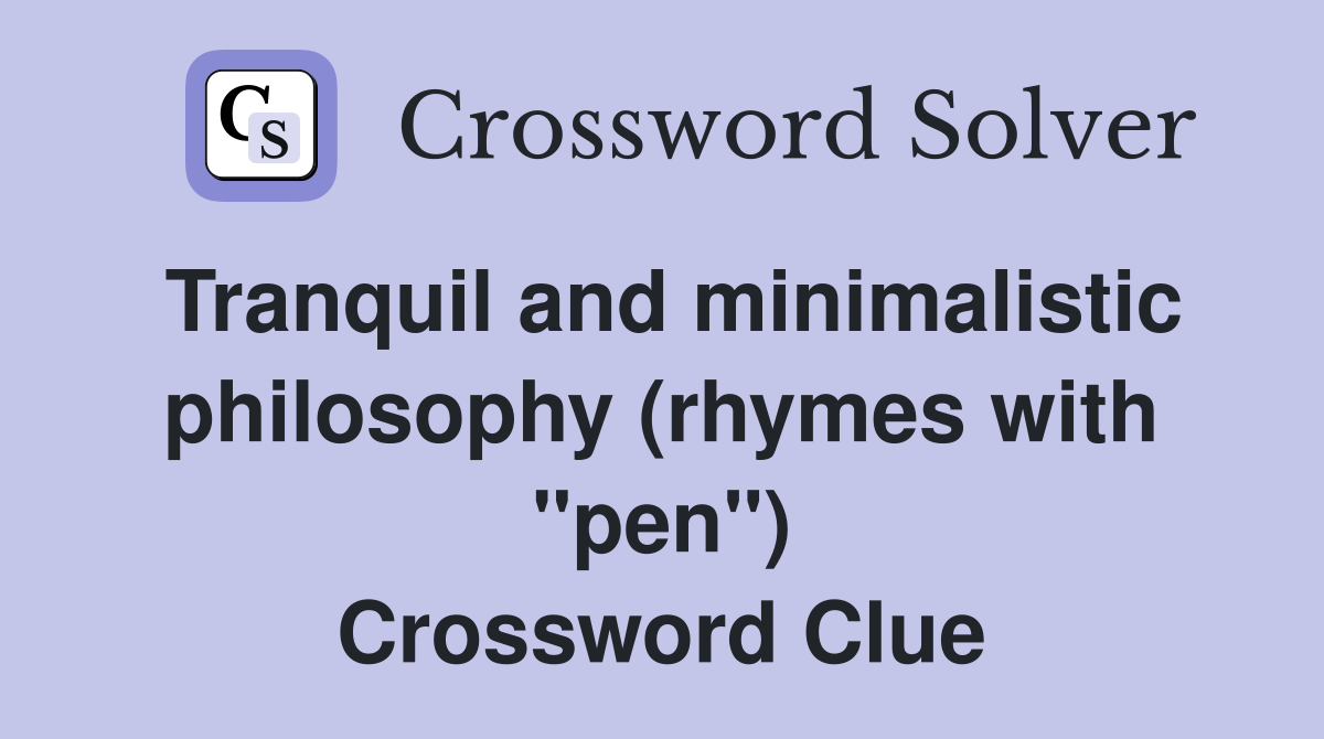 Tranquil and minimalistic philosophy (rhymes with "pen") Crossword Clue