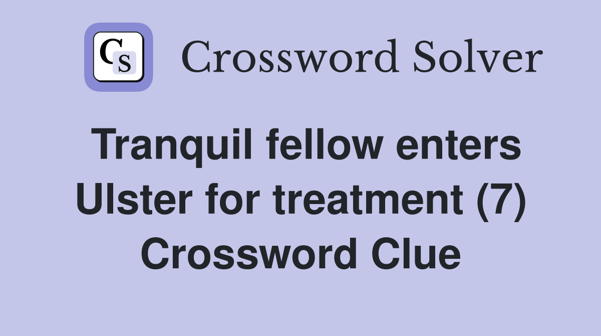 Tranquil fellow enters Ulster for treatment (7) Crossword Clue