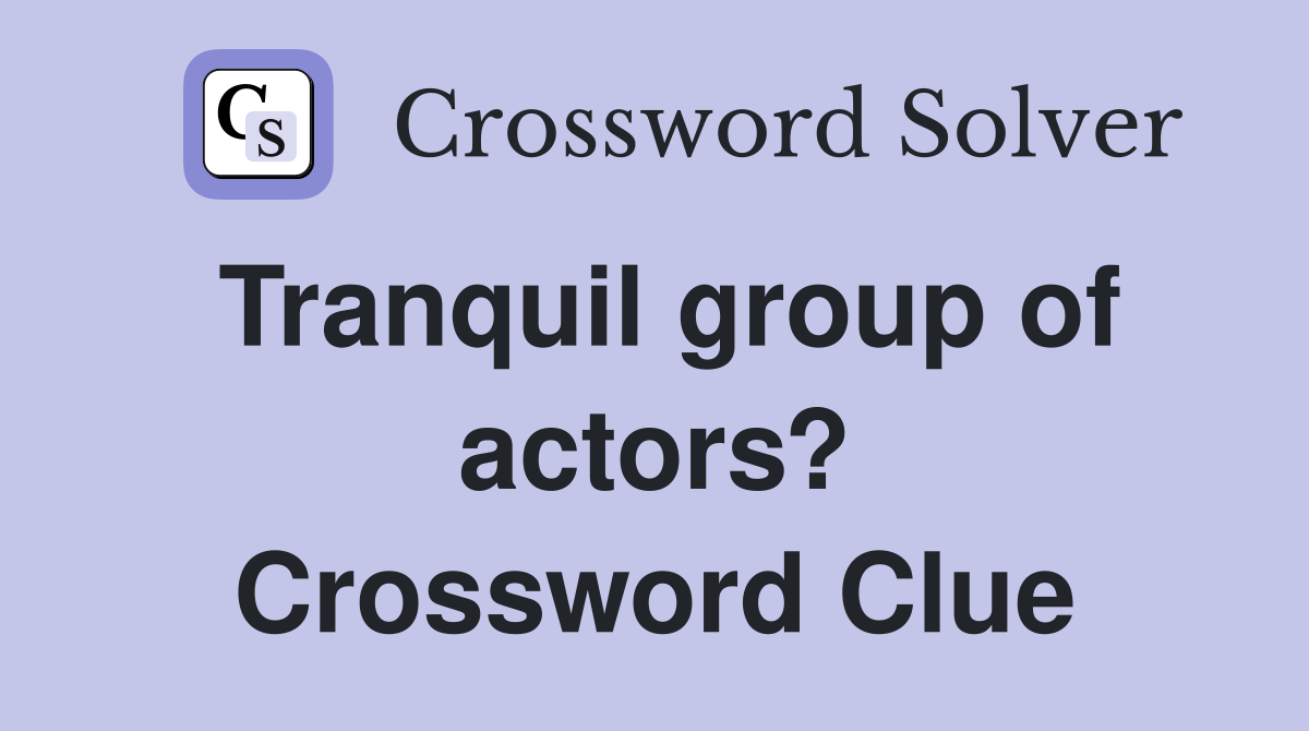 Tranquil group of actors? Crossword Clue