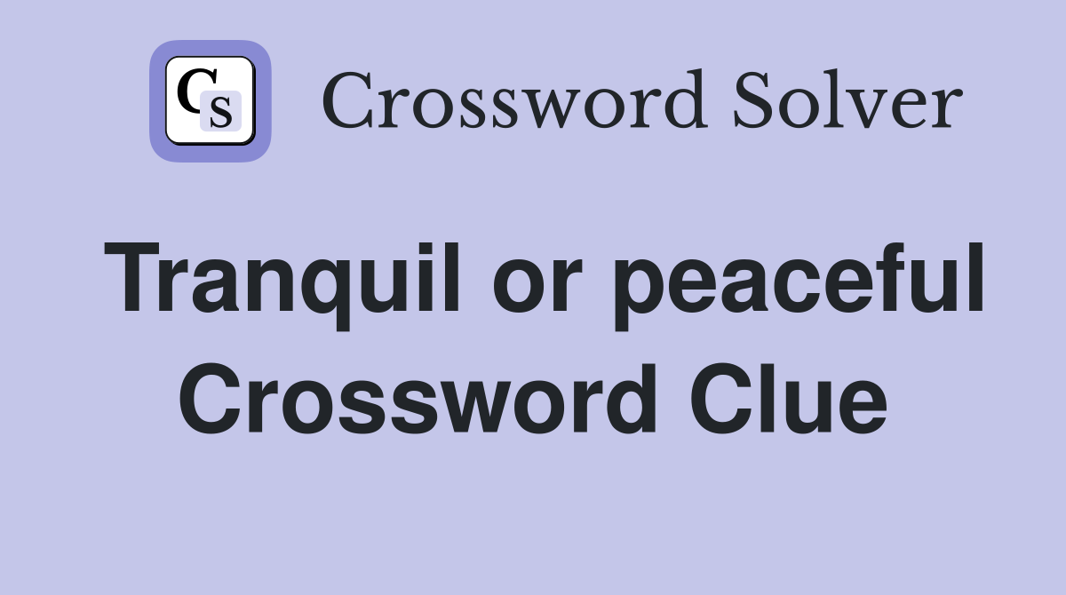Tranquil or peaceful Crossword Clue