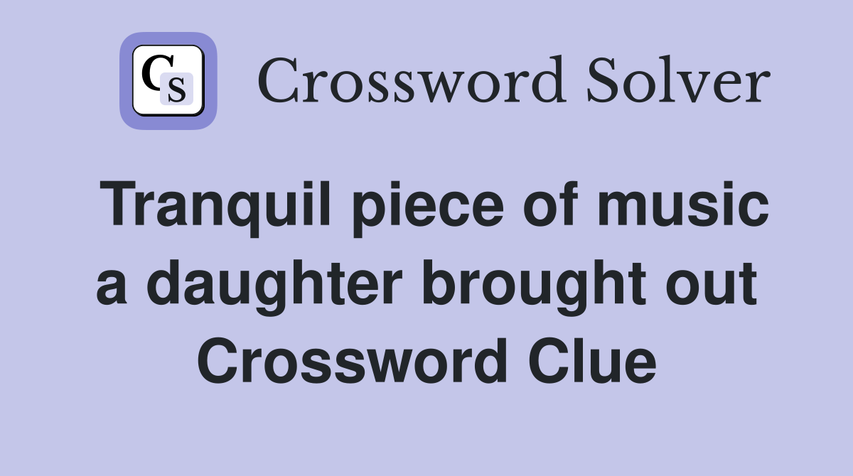 Tranquil piece of music a daughter brought out Crossword Clue