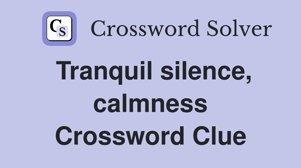 Tranquil silence, calmness Crossword Clue