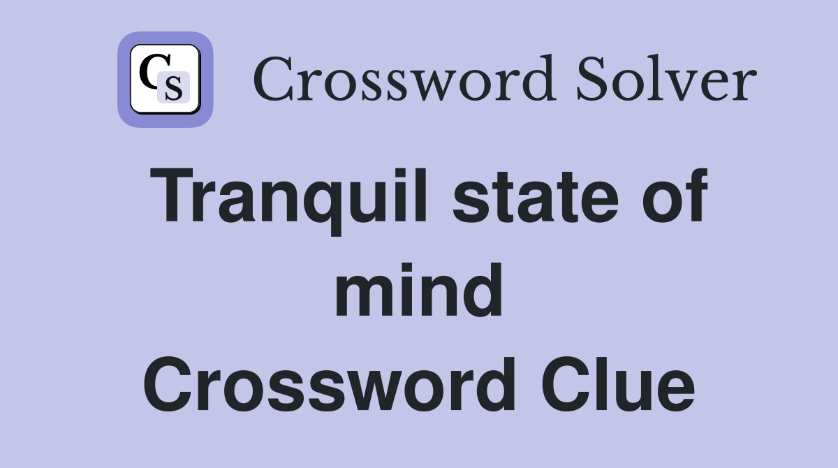 Tranquil state of mind Crossword Clue