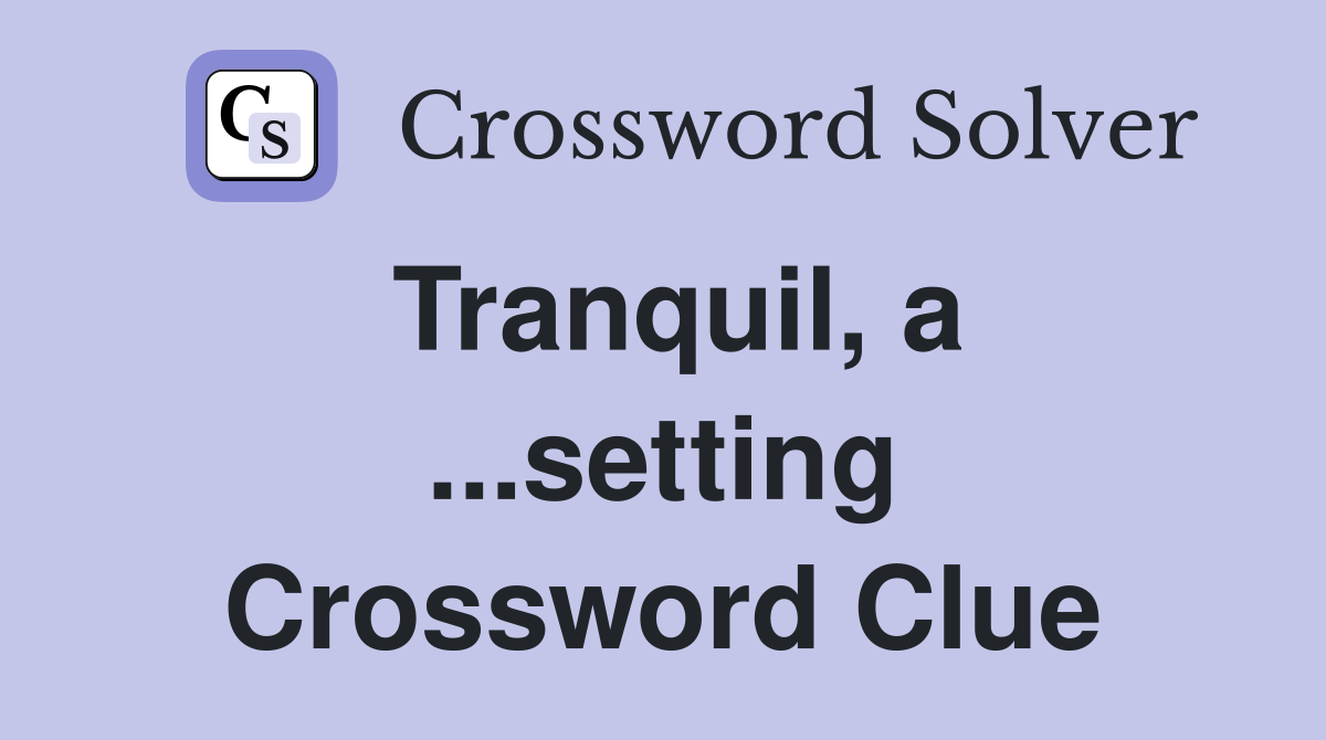 Tranquil, a ...setting Crossword Clue