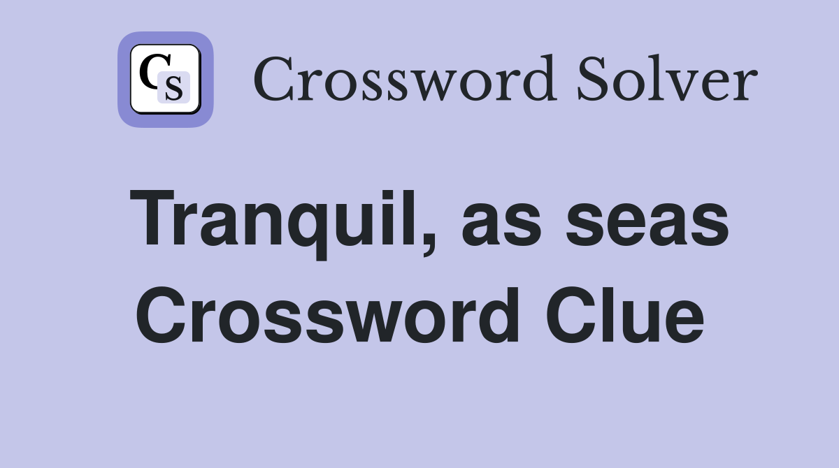 Tranquil, as seas Crossword Clue