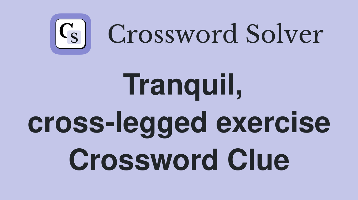 Tranquil, cross-legged exercise Crossword Clue