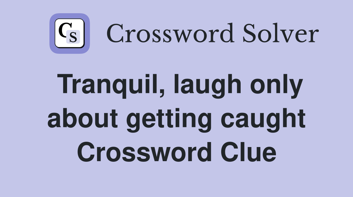 Tranquil, laugh only about getting caught Crossword Clue