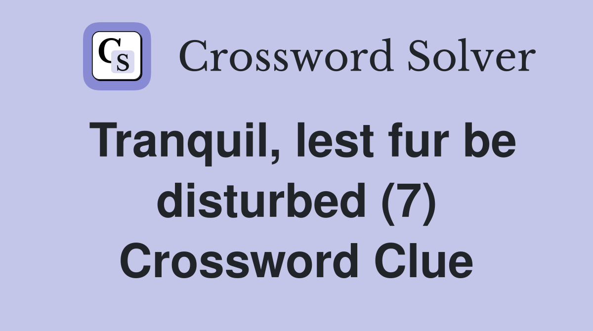 Tranquil, lest fur be disturbed (7) Crossword Clue