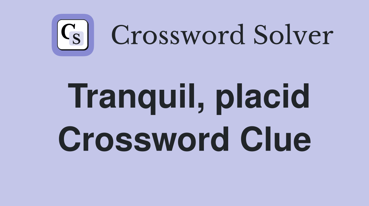 Tranquil, placid Crossword Clue