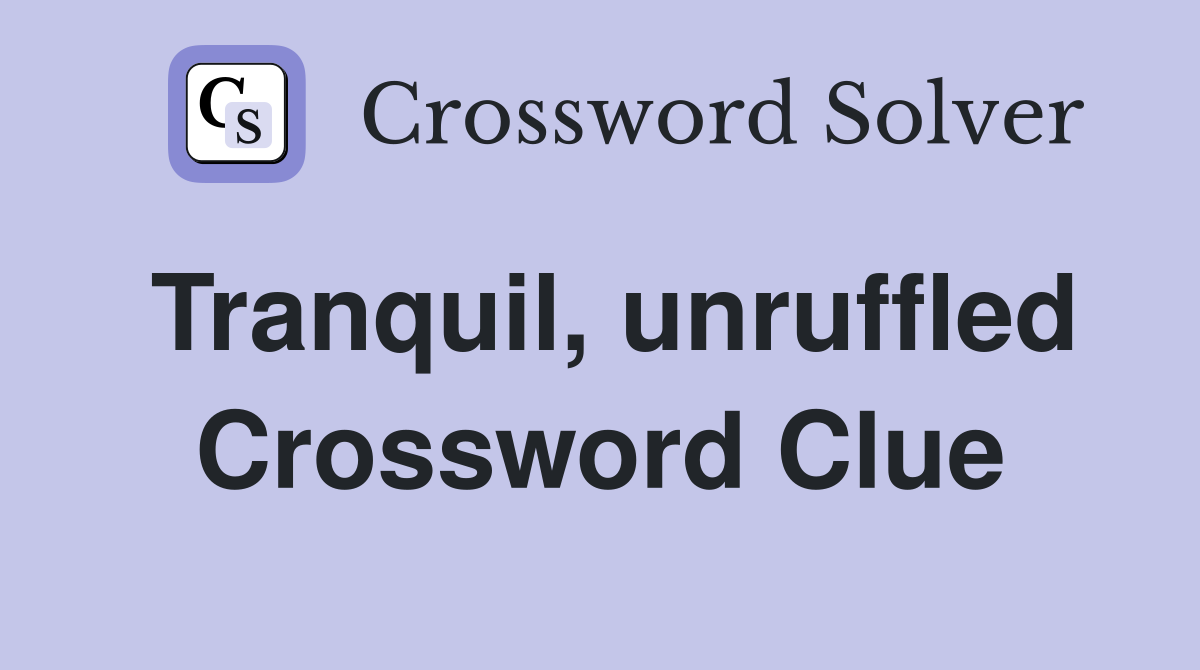 Tranquil, unruffled Crossword Clue