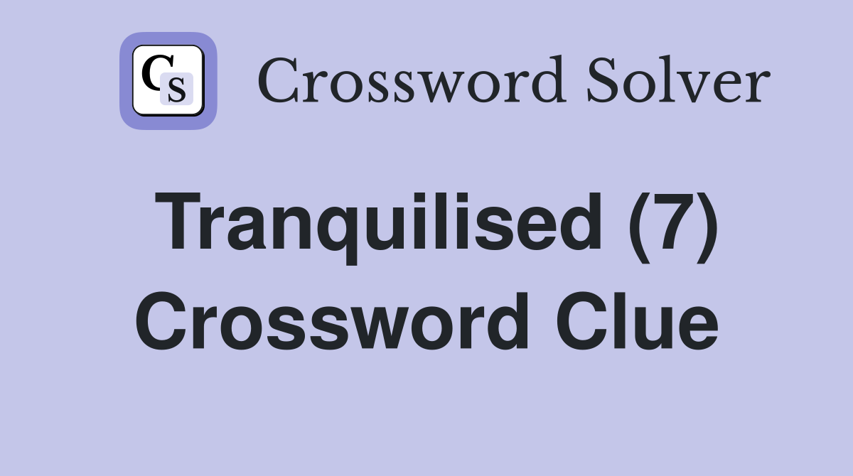 Tranquilised (7) Crossword Clue