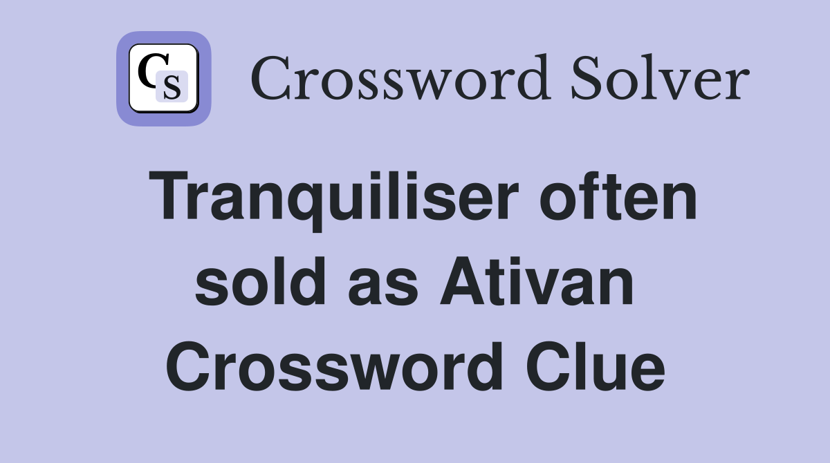 Tranquiliser often sold as Ativan Crossword Clue