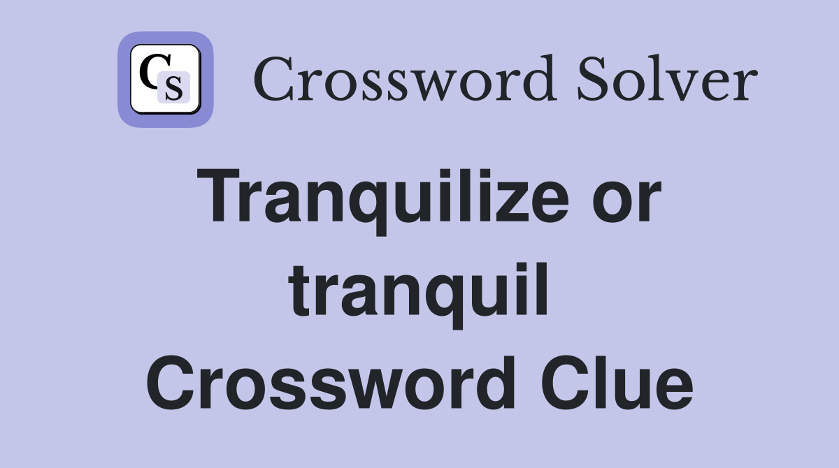 Tranquilize or tranquil Crossword Clue