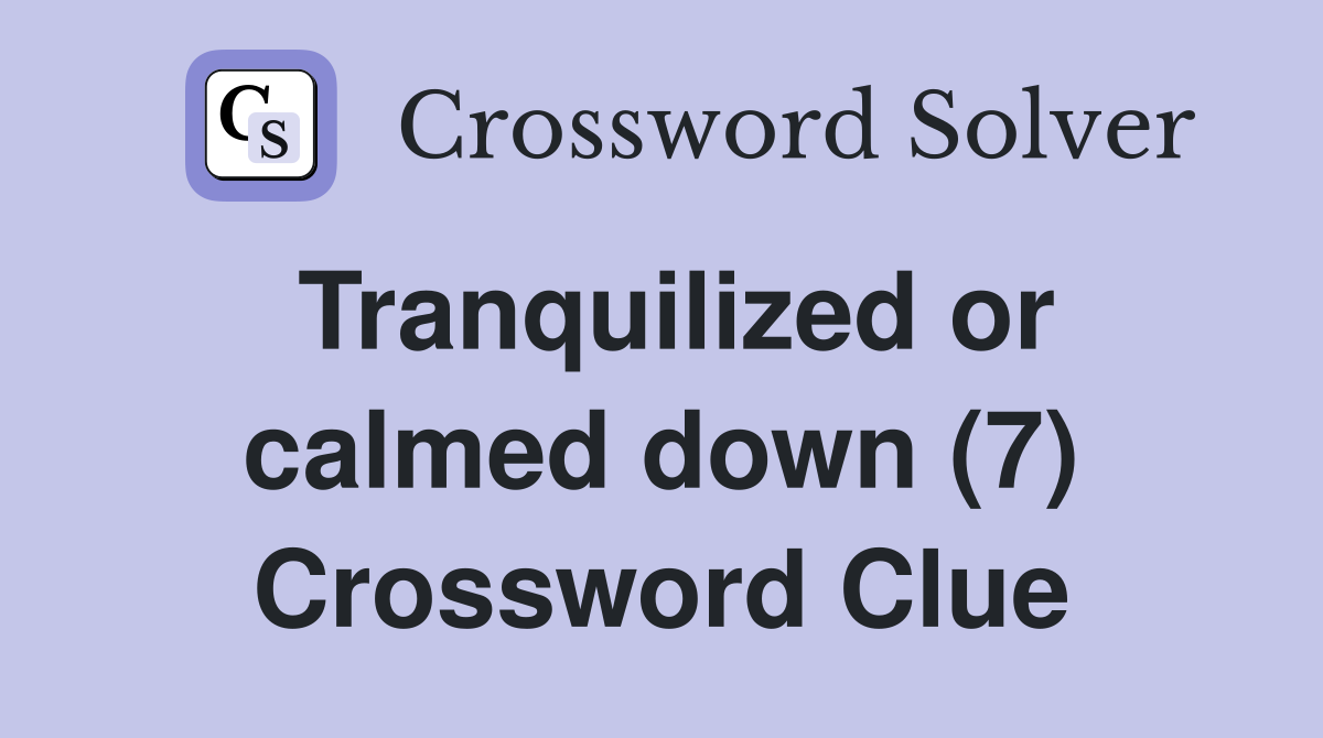 Tranquilized or calmed down (7) Crossword Clue