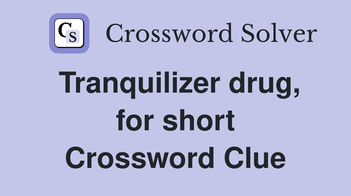 Tranquilizer drug, for short Crossword Clue