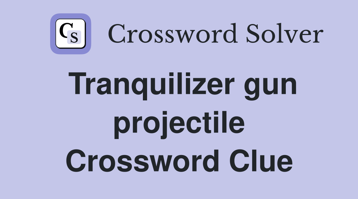 Tranquilizer gun projectile Crossword Clue