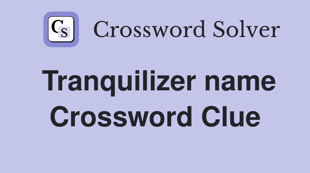 Tranquilizer name Crossword Clue
