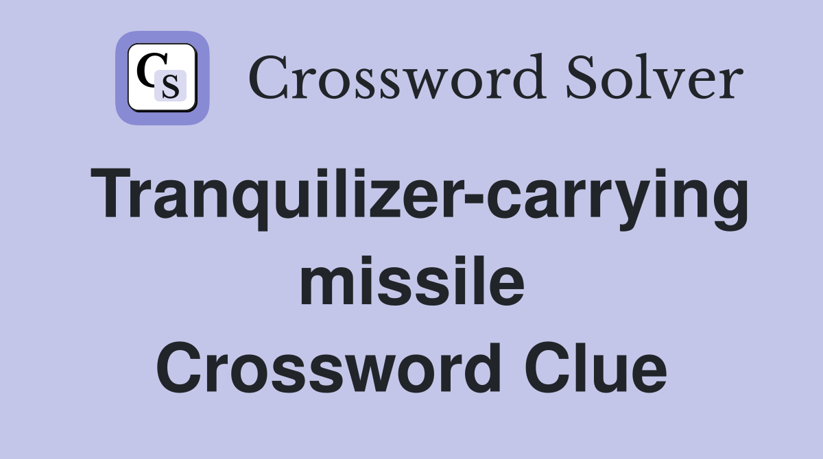Tranquilizer-carrying missile Crossword Clue
