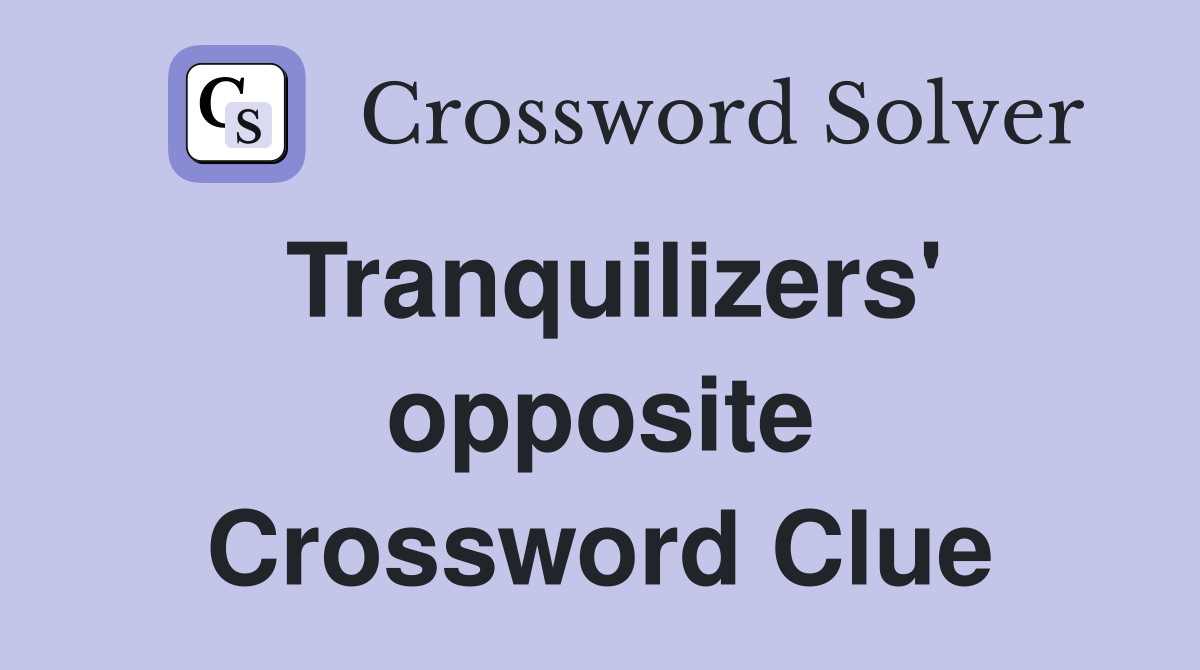 Tranquilizers' opposite Crossword Clue