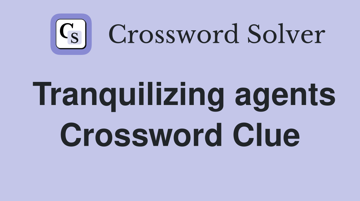 Tranquilizing agents Crossword Clue