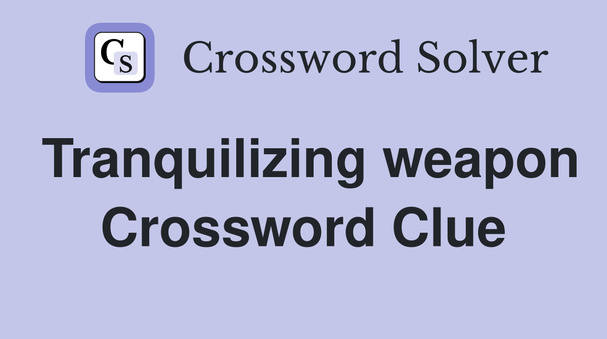 Tranquilizing weapon Crossword Clue