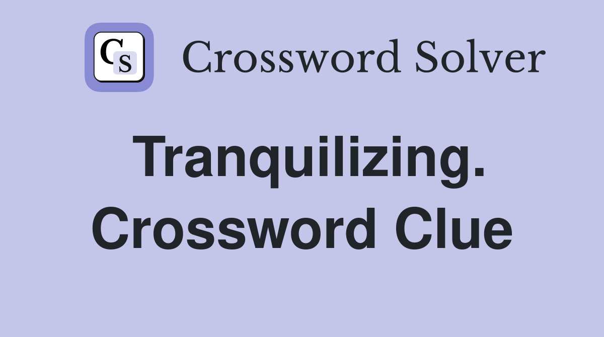 Tranquilizing. Crossword Clue
