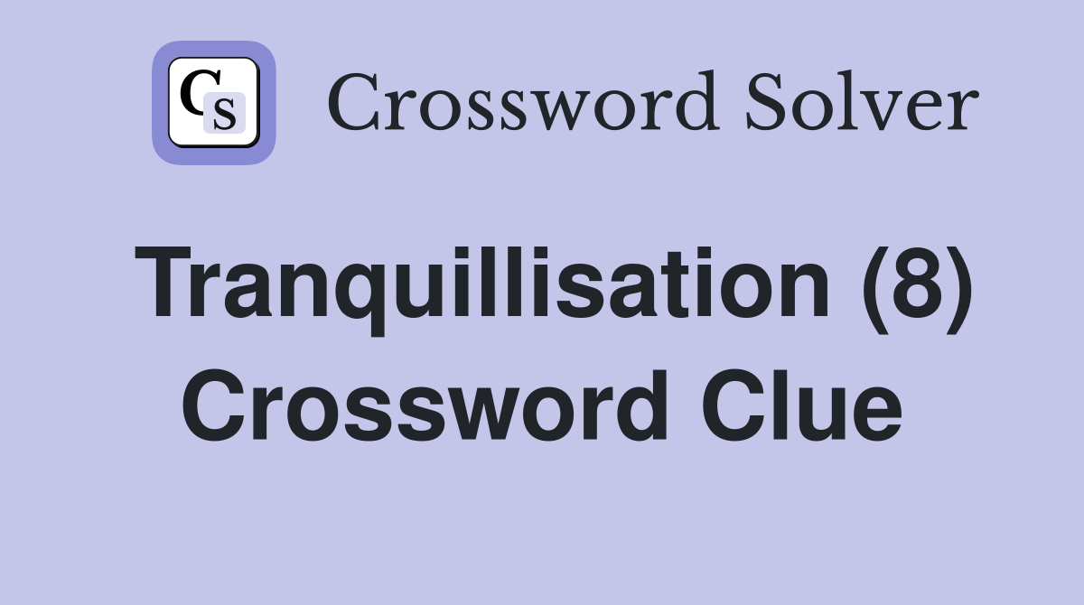 Tranquillisation (8) Crossword Clue
