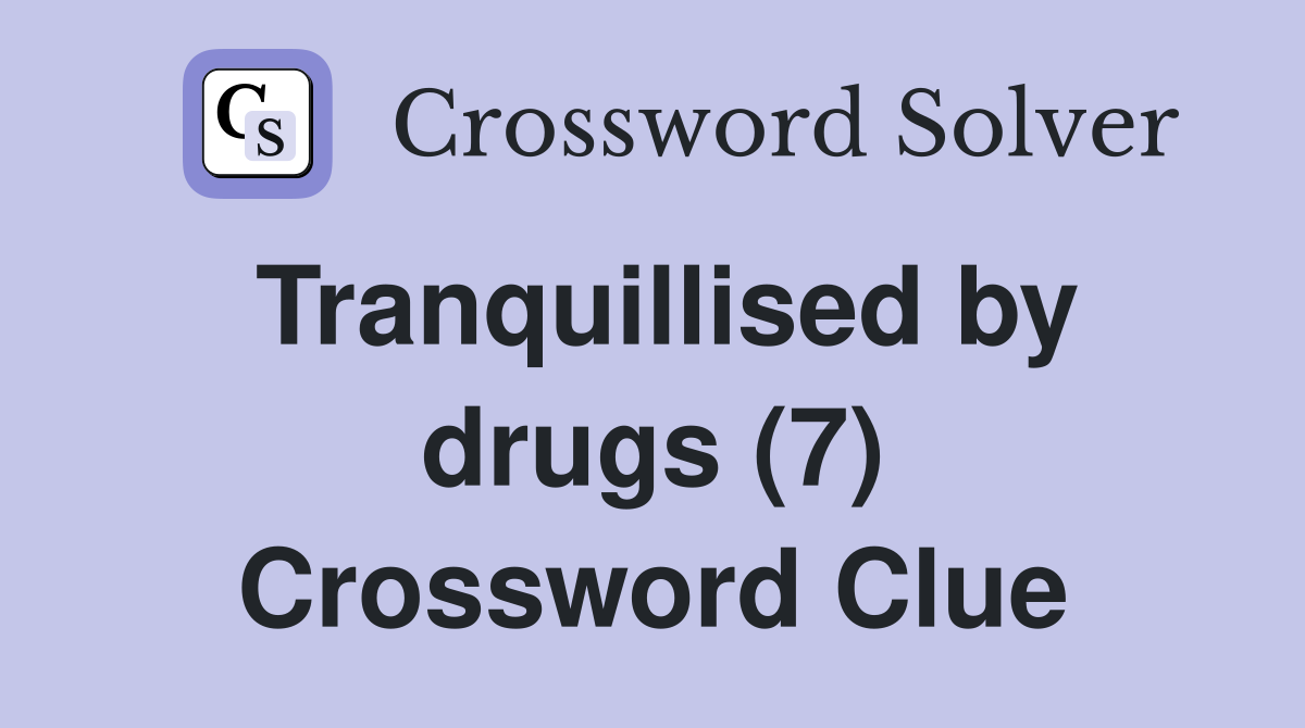 Tranquillised by drugs (7) Crossword Clue