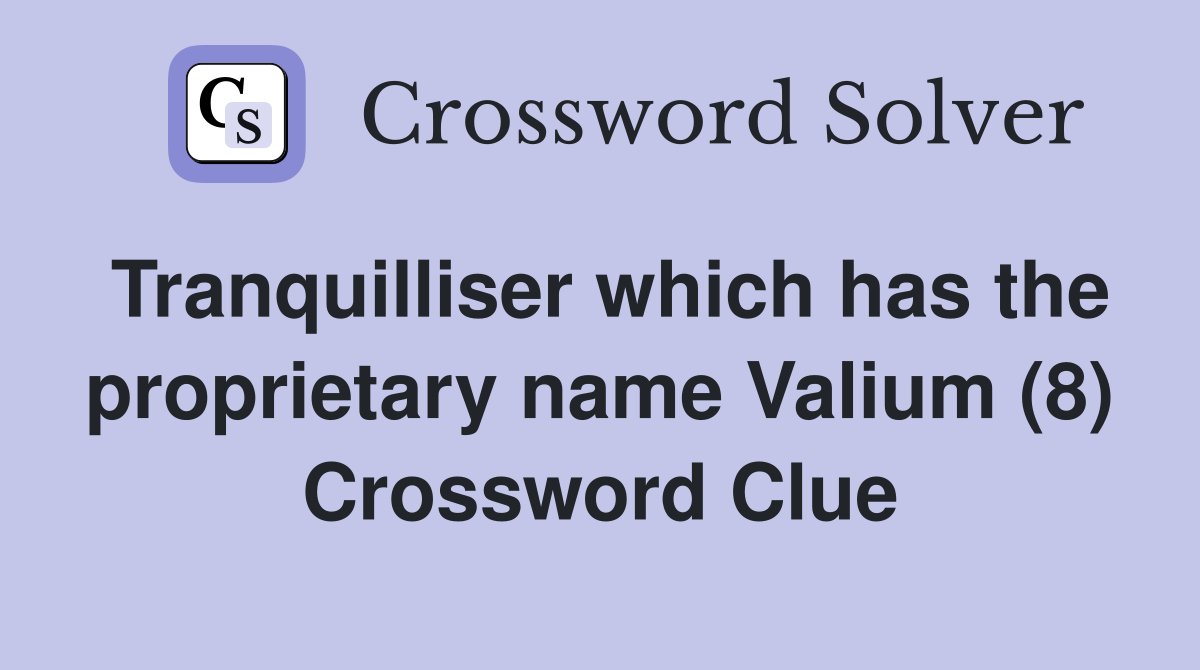 Tranquilliser which has the proprietary name Valium (8) Crossword Clue