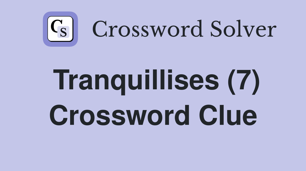 Tranquillises (7) Crossword Clue