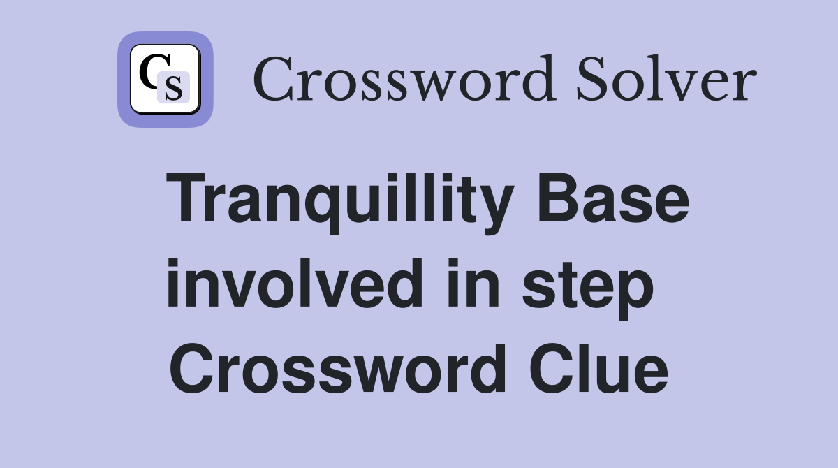 Tranquillity Base involved in step  Crossword Clue