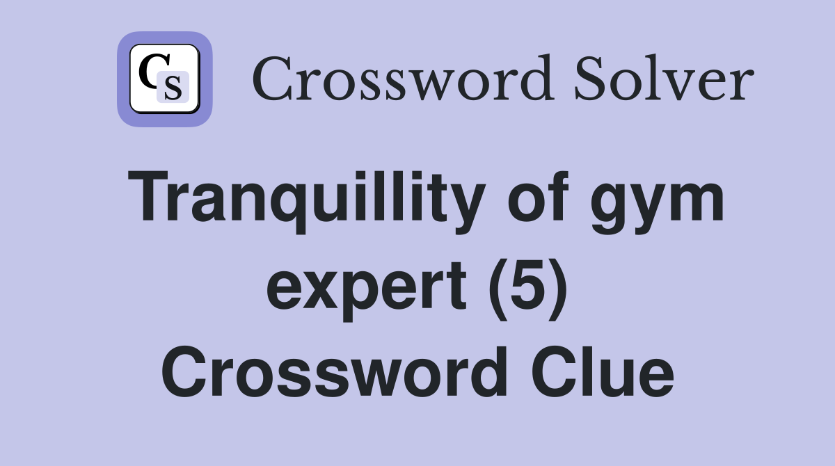 Tranquillity of gym expert (5) Crossword Clue