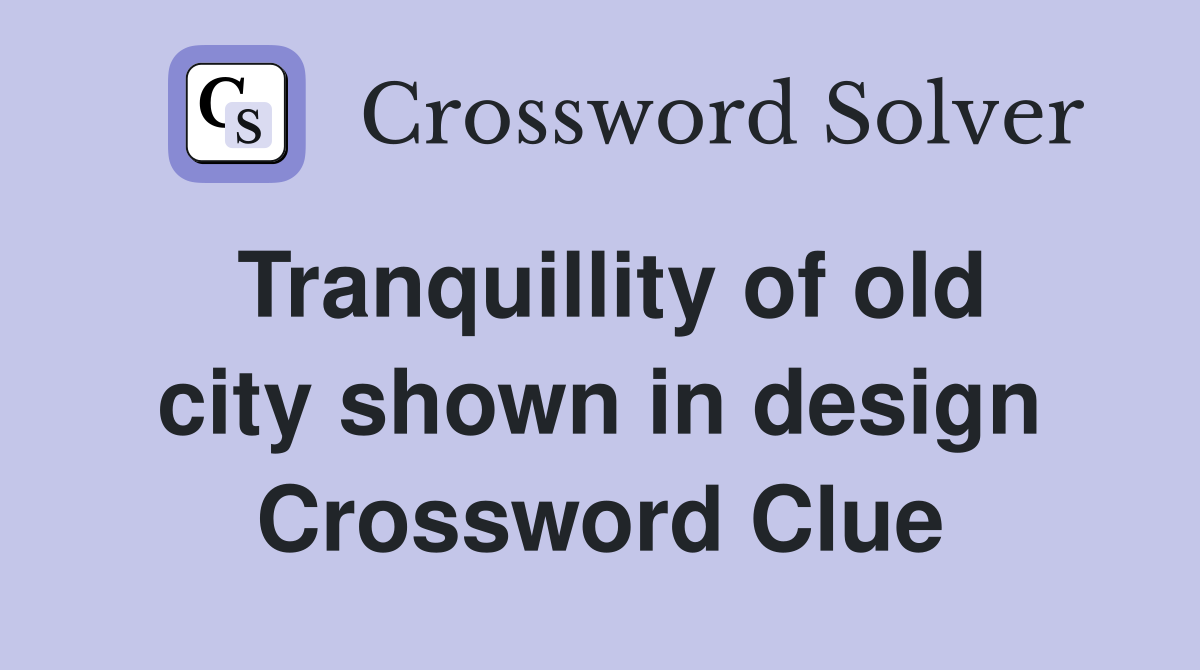 Tranquillity of old city shown in design Crossword Clue